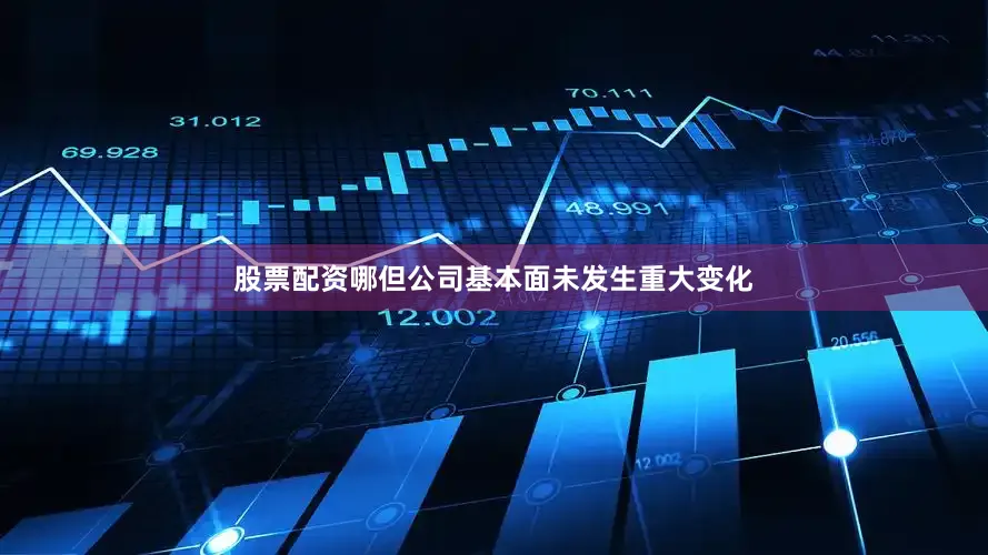 股票配资哪但公司基本面未发生重大变化