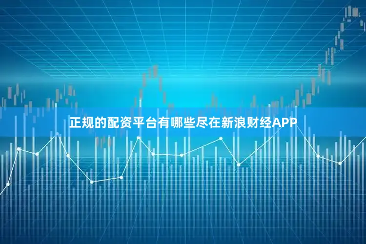 正规的配资平台有哪些尽在新浪财经APP